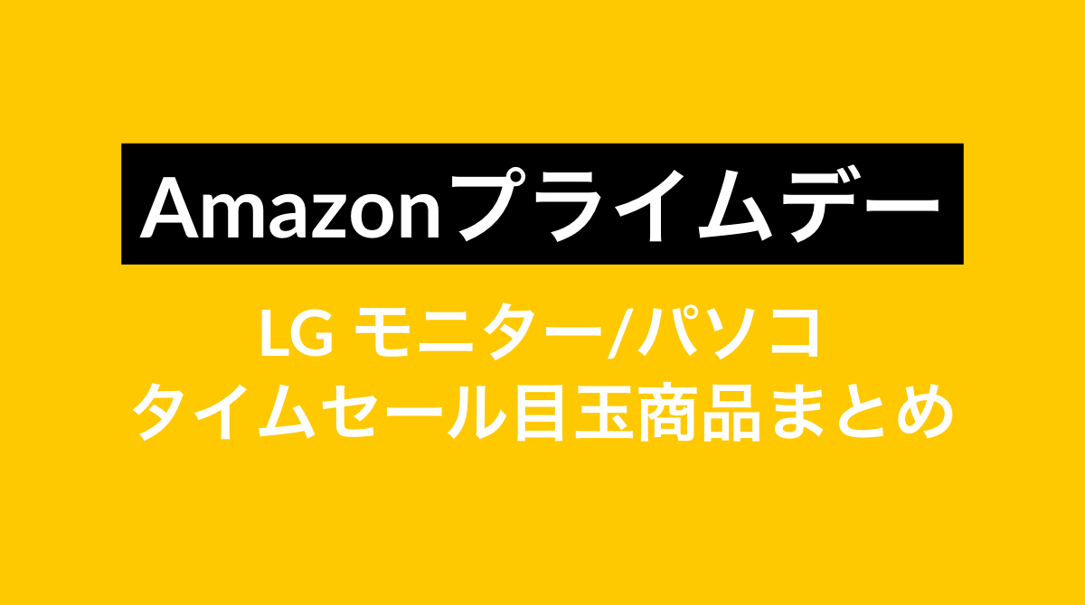 (日本語) LGのモニター🖥パソコン💻が大特価！ Amazonプライムデータイムセール目玉商品まとめ。PC/ディスプレイ格安ゲットのチャンス！楽天、Yahoo!検索リンクで価格比較最安値購入を。アマゾン大セール最新情報まとめ 2019年7月15日