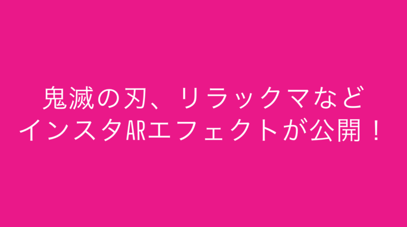 鬼滅の刃、リラックマなどインスタARエフェクトが公開!Instagramストーリーズ/エフェクト 最新ニュース 2020年10月16日